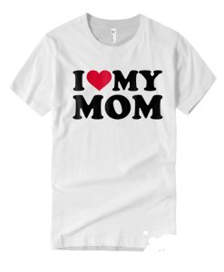 I lOVE My Mom smooth T Shirt