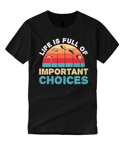 Life Is Full Of Important Choices Golf smooth T Shirt