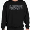 Mr Vice President I am Speaking smooth Sweatshirt