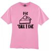 Pie Till I Die - Thanksgiving smooth T Shirt