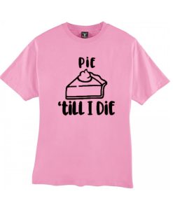 Pie Till I Die - Thanksgiving smooth T Shirt