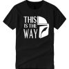 This is the WAY- Mandalorian smooth graphic T Shirt