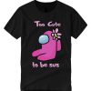 Too Cute to Be Sus - Among Us smooth graphic T Shirt
