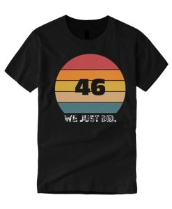 We Just Did 46 smooth graphic T Shirt