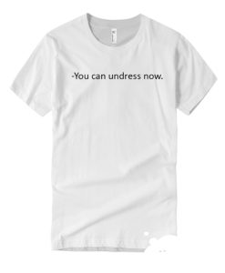 You can undress Now smooth T Shirt