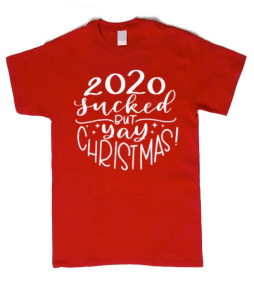 2020 Sucked but Yay Christmas smooth graphic T Shirt