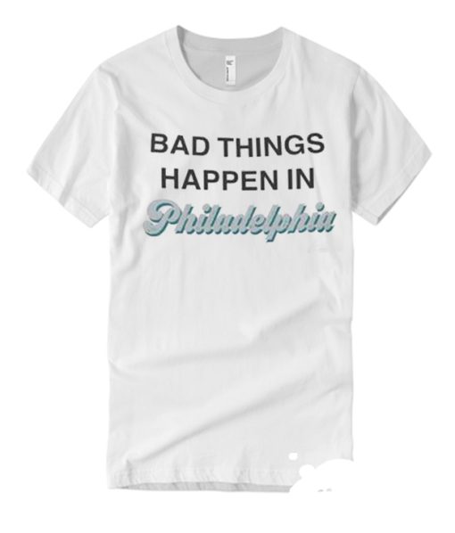 Bad Things Happen In Philadelphia Funny smooth graphic T Shirt