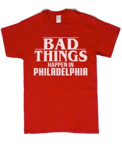 Bad Things Happen In Philadelphia Shirt - Trump smooth graphic T Shirt