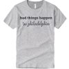 Bad Things Happen in Philadelphia Grey smooth graphic T Shirt