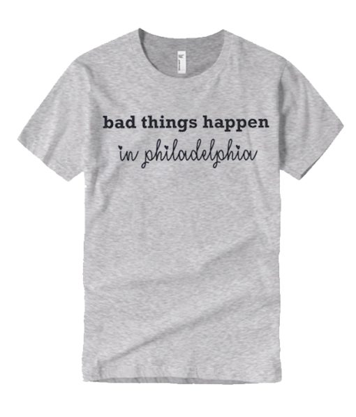 Bad Things Happen in Philadelphia Grey smooth graphic T Shirt