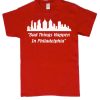 Bad Things Happen in Philadelphia Unisex smooth graphic T Shirt