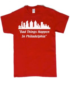 Bad Things Happen in Philadelphia Unisex smooth graphic T Shirt