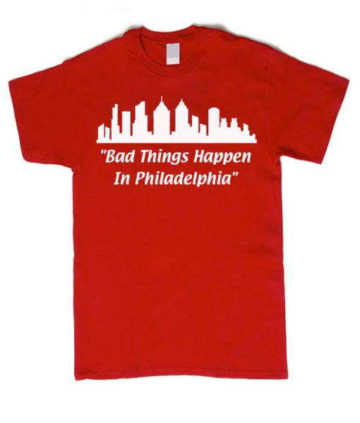 Bad Things Happen in Philadelphia Unisex smooth graphic T Shirt