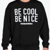 Be Cool Be Nice smooth graphic Sweatshirt