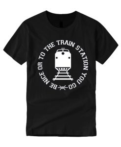 Be Nice or to the Train Station You Go smooth graphic T Shirt