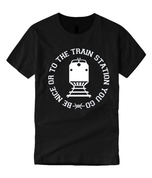 Be Nice or to the Train Station You Go smooth graphic T Shirt