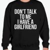 Dont talk To Me i have A Girlfriend smooth graphic Sweatshirt