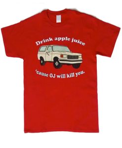 Drink Apple Juice Cause OJ Will Kill You smooth graphic T Shirt