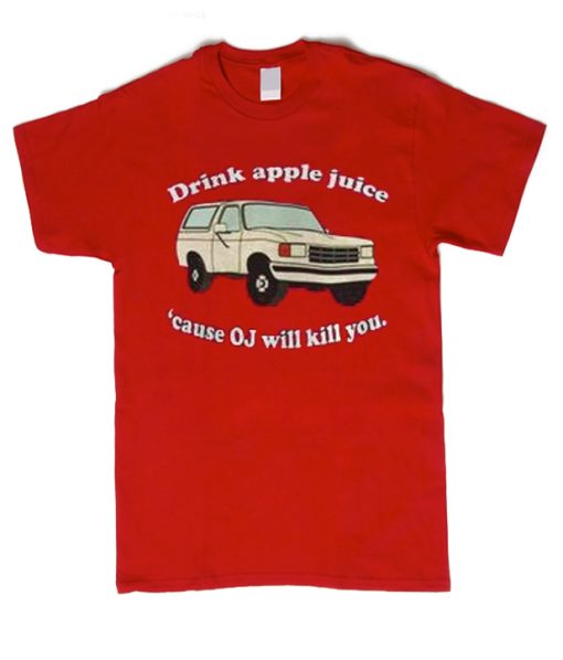 Drink Apple Juice Cause OJ Will Kill You smooth graphic T Shirt