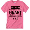 First They Steal Your Heart smooth graphic T Shirt