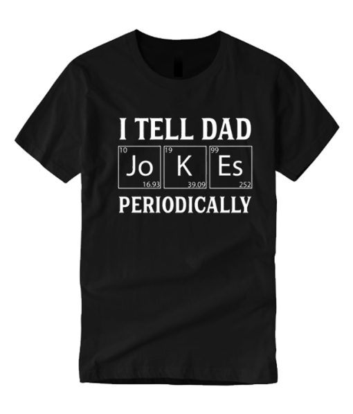 I Tell Dad Jokes Periodically graphic T Shirt