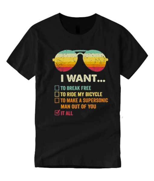 I Want It All To Break Free graphic T Shirt