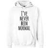 I've Never Been Normal smooth graphic Hoodie