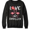 Love Is Not Cancelled - Flamingos Lovers graphic Sweatshirt