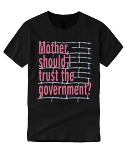 Mother Should I Trust The Goverment smooth graphic T Shirt