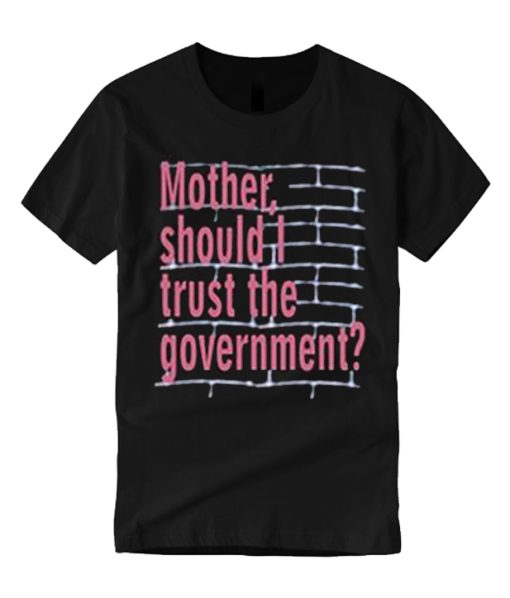 Mother Should I Trust The Goverment smooth graphic T Shirt