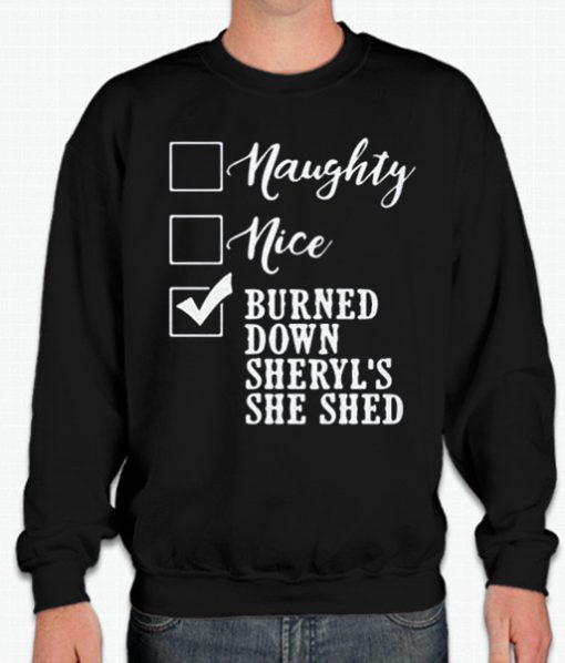 Naughty nice burned down sheryl’s she shed smooth graphic Sweatshirt