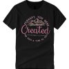 Perhaps You Were Created smooth graphic T Shirt