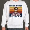 Pitter Patter Let'S Get At'Er Wayne Letterkenny graphic Sweatshirt