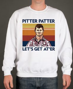 Pitter Patter Let'S Get At'Er Wayne Letterkenny graphic Sweatshirt