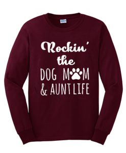 Rockin The Dog Mom & Aunt Life Funny graphic Sweatshirt