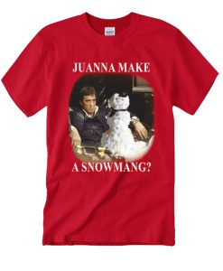 SCARFACE JUWANNA MAKE A Snowmang graphic T Shirt