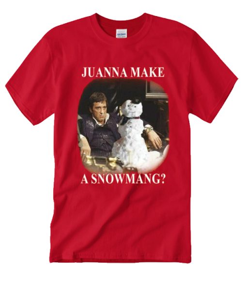 SCARFACE JUWANNA MAKE A Snowmang graphic T Shirt