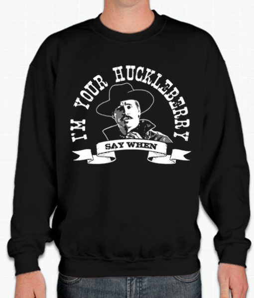 Say When - I'm Your Huckleberry smooth graphic Sweatshirt