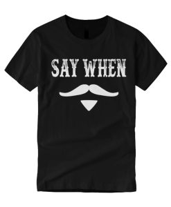 Say When Unisex smooth graphic T Shirt