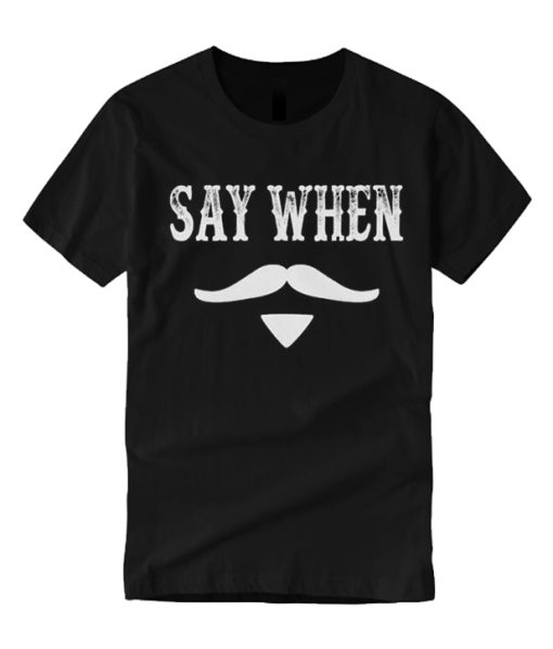 Say When Unisex smooth graphic T Shirt