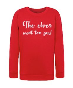 The Elves Went Too Far smooth graphic Sweatshirt
