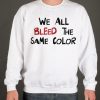 We All Bleed the Same Color smooth graphic Sweatshirt