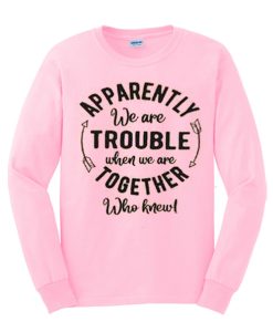 APPARENTLY we are TROUBLE smooth Sweatshirt