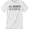 All Business is Essential smooth T Shirt