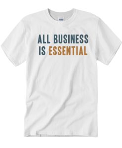 All Business is Essential smooth T Shirt