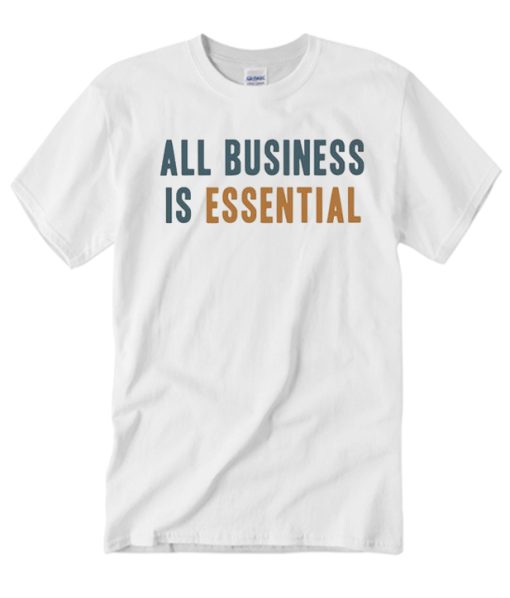 All Business is Essential smooth T Shirt