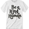 Be A Kind Human graphic T Shirt