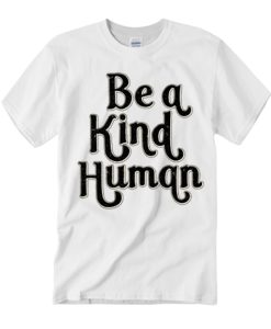 Be A Kind Human graphic T Shirt