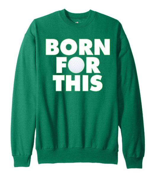 Born for This Golf smooth Sweatshirt