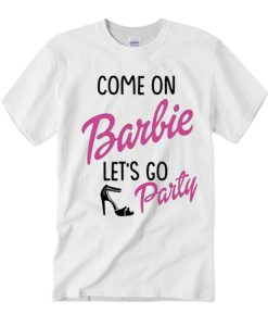 Come on Let's go to party barbie smooth T Shirt